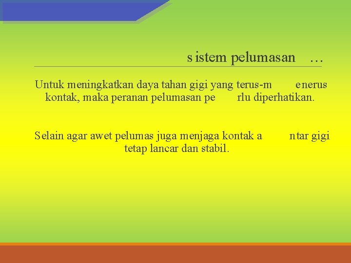 sistem pelumasan … Untuk meningkatkan daya tahan gigi yang terus-m e nerus kontak, maka