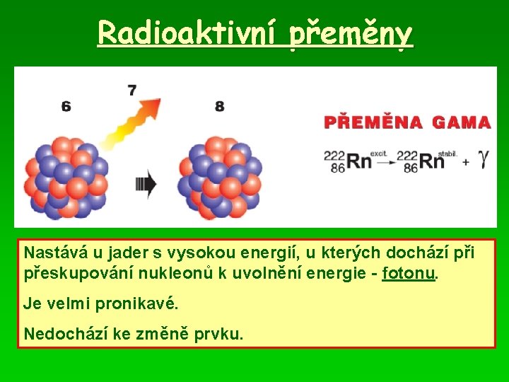 Radioaktivní přeměny Nastává u jader s vysokou energií, u kterých dochází při přeskupování nukleonů