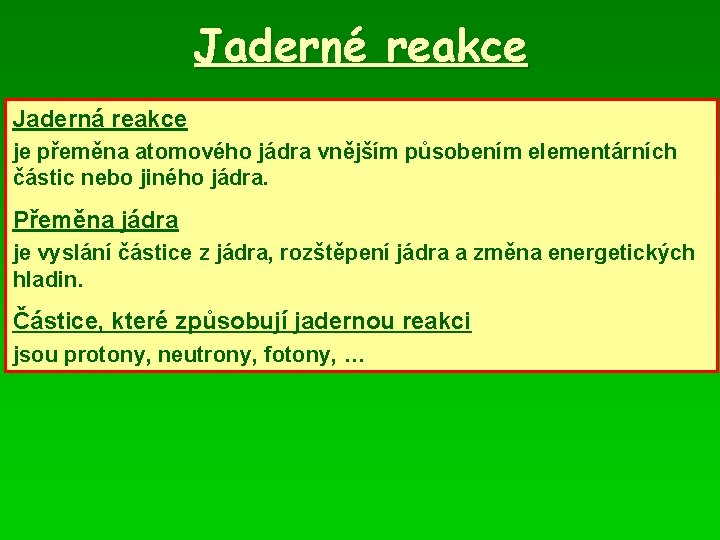 Jaderné reakce Jaderná reakce je přeměna atomového jádra vnějším působením elementárních částic nebo jiného