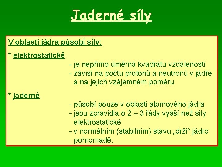 Jaderné síly V oblasti jádra působí síly: * elektrostatické - řídí Coulombovým zákonem -