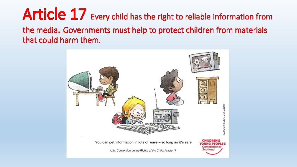 Article 17 Every child has the right to reliable information from the media. Governments