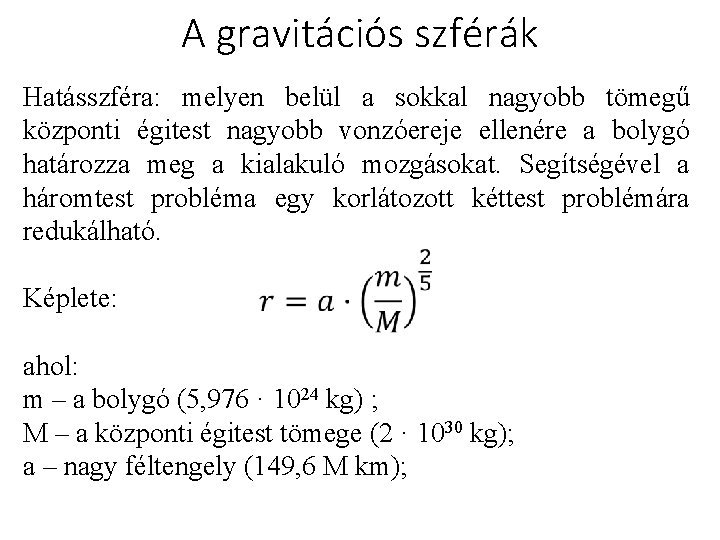 A gravitációs szférák Hatásszféra: melyen belül a sokkal nagyobb tömegű központi égitest nagyobb vonzóereje