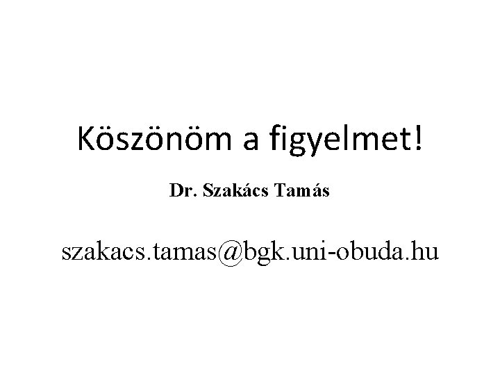Köszönöm a figyelmet! Dr. Szakács Tamás szakacs. tamas@bgk. uni-obuda. hu 