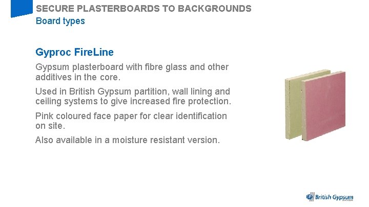 SECURE PLASTERBOARDS TO BACKGROUNDS Board types Gyproc Fire. Line Gypsum plasterboard with fibre glass