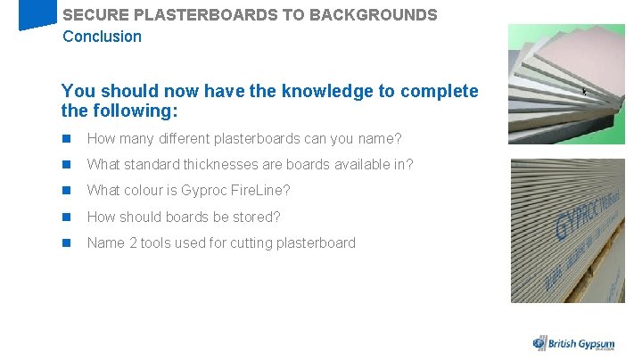 SECURE PLASTERBOARDS TO BACKGROUNDS Conclusion You should now have the knowledge to complete the