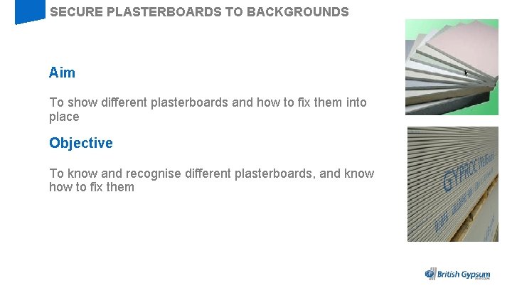 SECURE PLASTERBOARDS TO BACKGROUNDS Aim To show different plasterboards and how to fix them