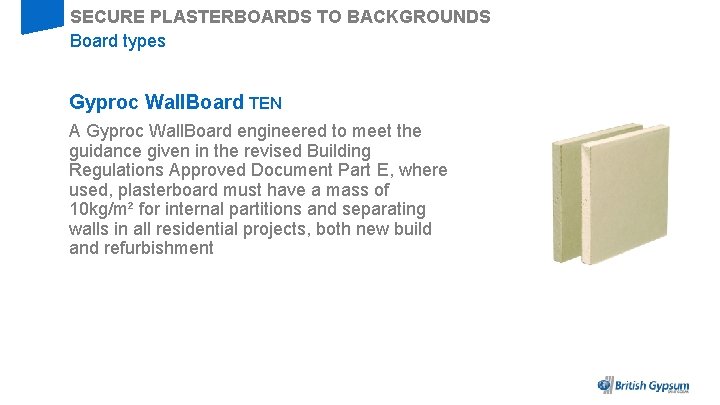 SECURE PLASTERBOARDS TO BACKGROUNDS Board types Gyproc Wall. Board TEN A Gyproc Wall. Board