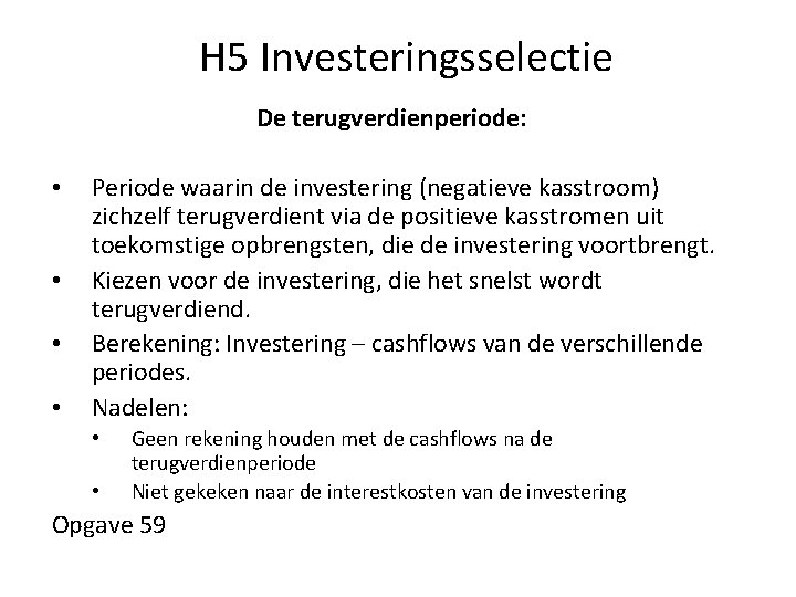 H 5 Investeringsselectie De terugverdienperiode: • • Periode waarin de investering (negatieve kasstroom) zichzelf