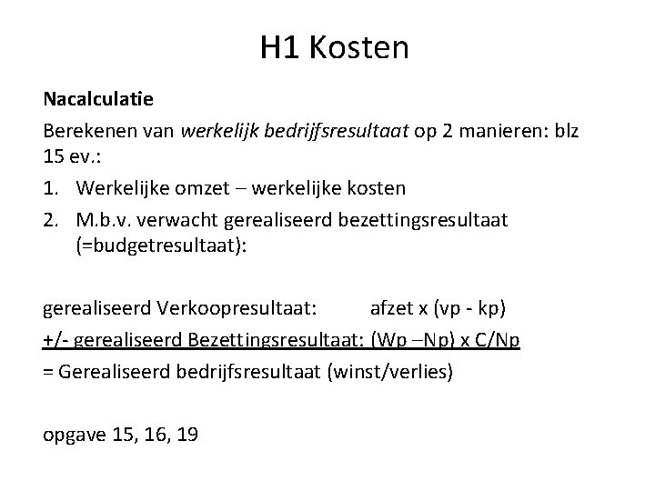 H 1 Kosten Nacalculatie Berekenen van werkelijk bedrijfsresultaat op 2 manieren: blz 15 ev.