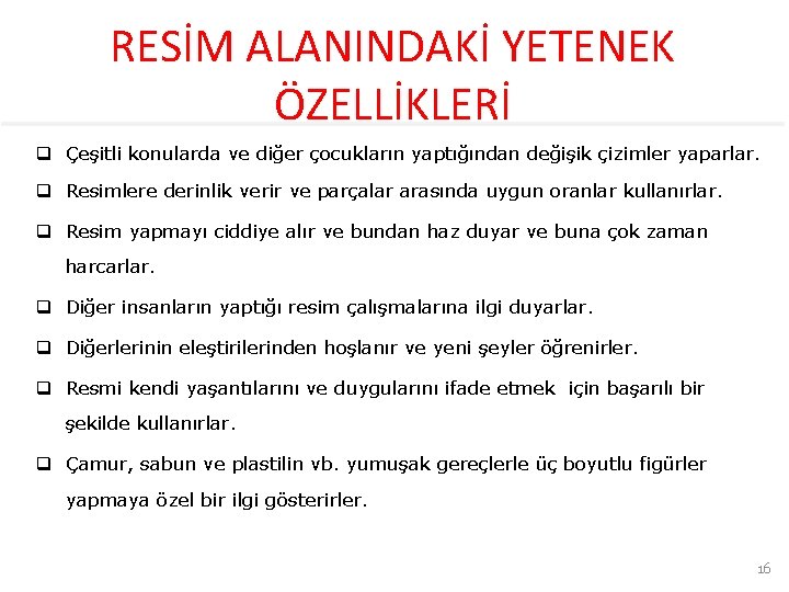 RESİM ALANINDAKİ YETENEK ÖZELLİKLERİ q Çeşitli konularda ve diğer çocukların yaptığından değişik çizimler yaparlar.