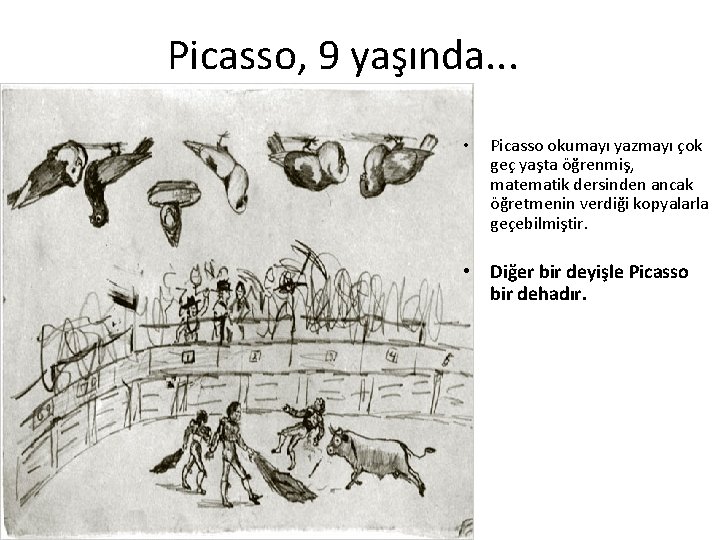 Picasso, 9 yaşında. . . • Picasso okumayı yazmayı çok geç yaşta öğrenmiş, matematik