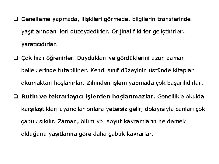 q Genelleme yapmada, ilişkileri görmede, bilgilerin transferinde yaşıtlarından ileri düzeydedirler. Orijinal fikirler geliştirirler, yaratıcıdırlar.