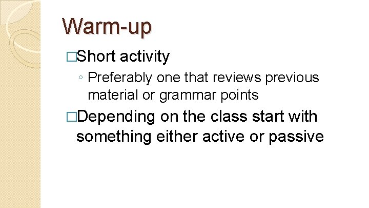 Warm-up �Short activity ◦ Preferably one that reviews previous material or grammar points �Depending