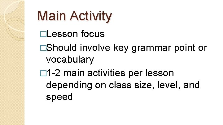 Main Activity �Lesson focus �Should involve key grammar point or vocabulary � 1 -2