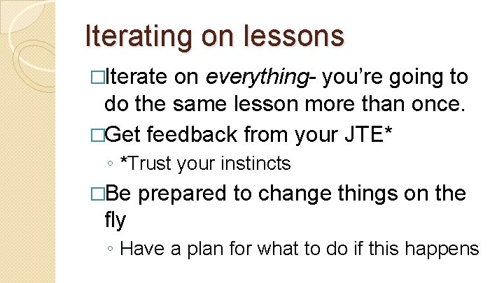 Iterating on lessons �Iterate on everything- you’re going to do the same lesson more