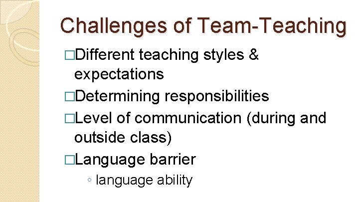 Challenges of Team-Teaching �Different teaching styles & expectations �Determining responsibilities �Level of communication (during