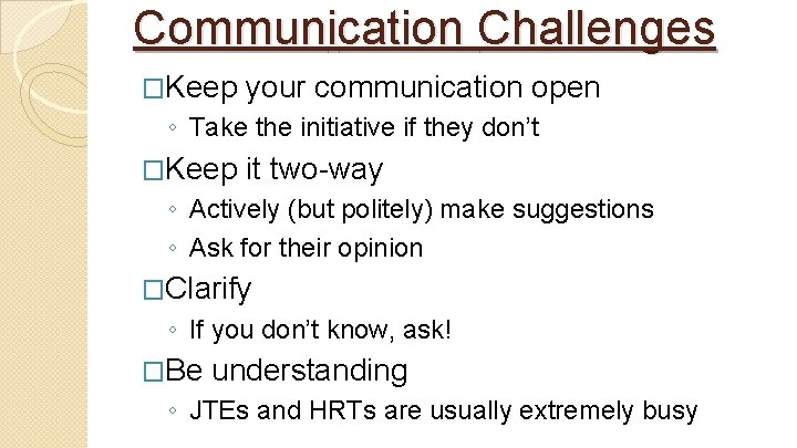 Communication Challenges �Keep your communication open ◦ Take the initiative if they don’t �Keep