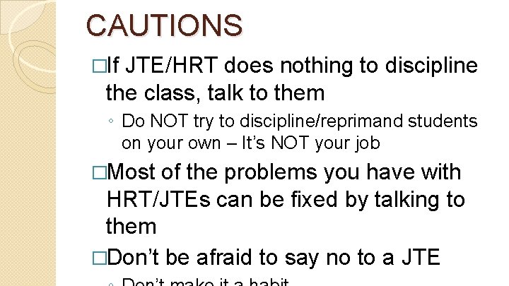 CAUTIONS �If JTE/HRT does nothing to discipline the class, talk to them ◦ Do