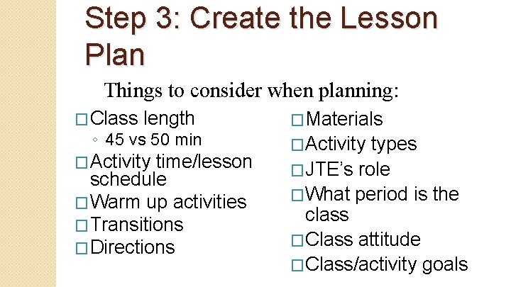 Step 3: Create the Lesson Plan Things to consider when planning: �Class length ◦