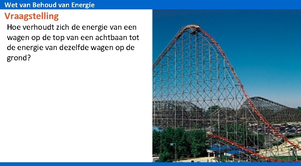 Wet van Behoud van Energie Vraagstelling Hoe verhoudt zich de energie van een wagen