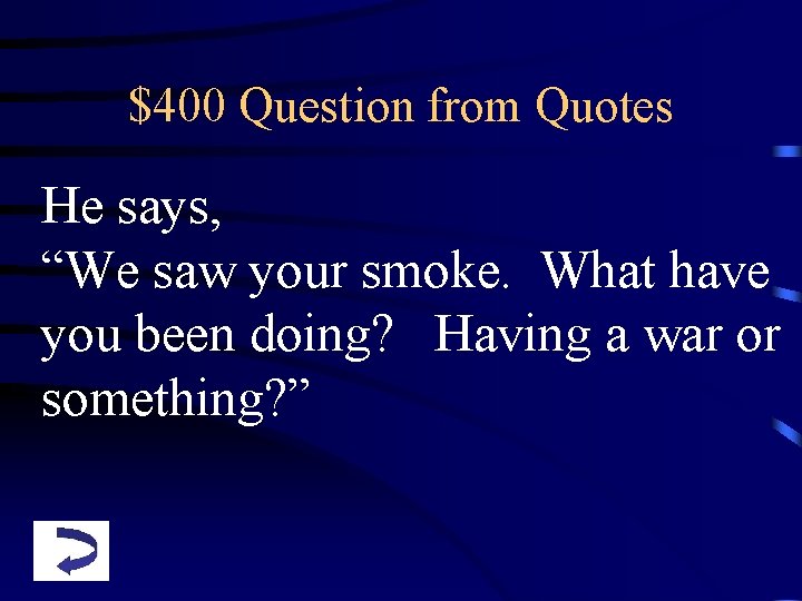 $400 Question from Quotes He says, “We saw your smoke. What have you been