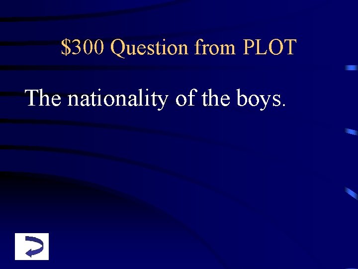 $300 Question from PLOT The nationality of the boys. 