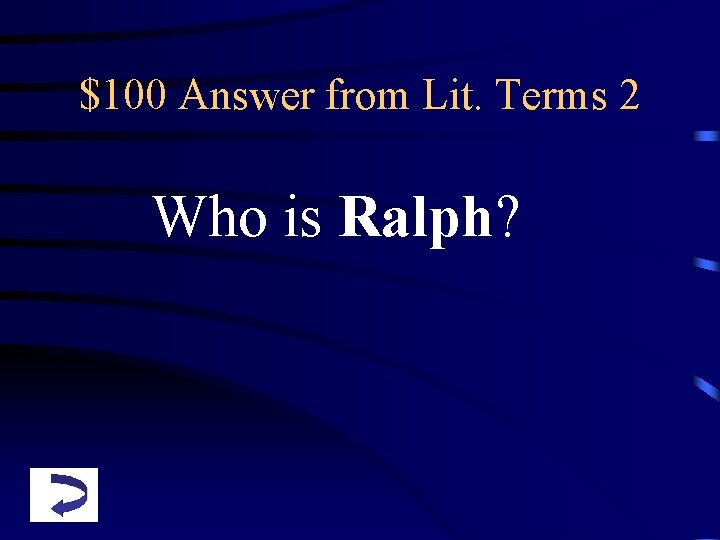 $100 Answer from Lit. Terms 2 Who is Ralph? 