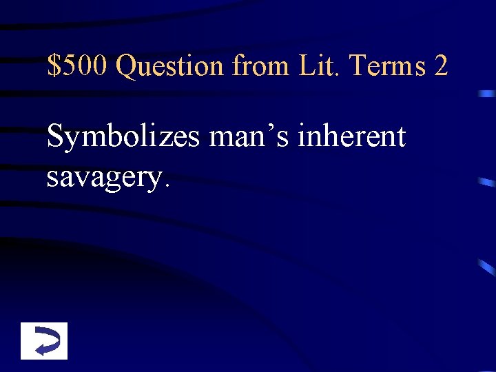 $500 Question from Lit. Terms 2 Symbolizes man’s inherent savagery. 