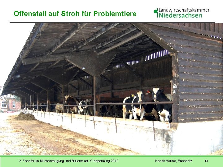 Offenstall auf Stroh für Problemtiere 2. Fachforum Milcherzeugung und Bullenmast, Cloppenburg 2010 Henrik Harms,