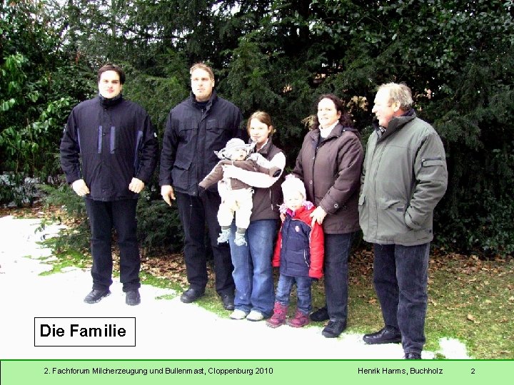 Die Familie 2. Fachforum Milcherzeugung und Bullenmast, Cloppenburg 2010 Henrik Harms, Buchholz 2 