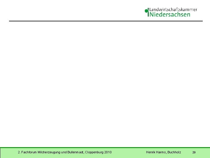 2. Fachforum Milcherzeugung und Bullenmast, Cloppenburg 2010 Henrik Harms, Buchholz 29 