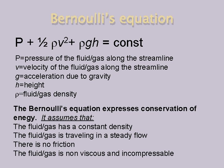 Bernoulli’s equation P + ½ ρv 2+ ρgh = const P=pressure of the fluid/gas