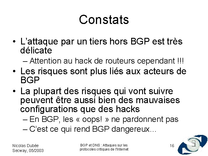 Constats • L’attaque par un tiers hors BGP est très délicate – Attention au