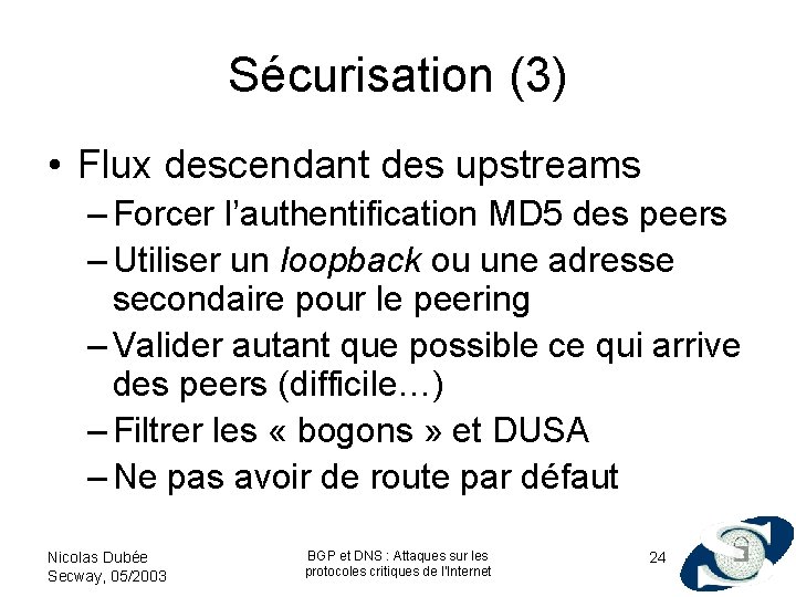 Sécurisation (3) • Flux descendant des upstreams – Forcer l’authentification MD 5 des peers