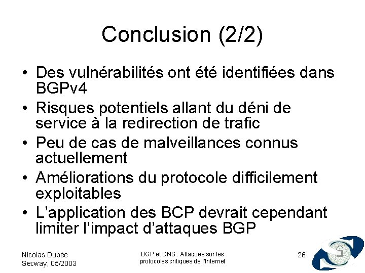 Conclusion (2/2) • Des vulnérabilités ont été identifiées dans BGPv 4 • Risques potentiels