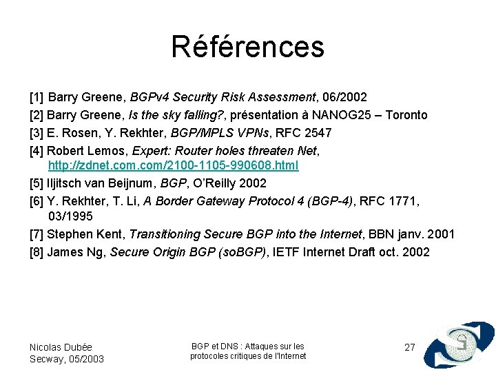 Références [1] Barry Greene, BGPv 4 Security Risk Assessment, 06/2002 [2] Barry Greene, Is