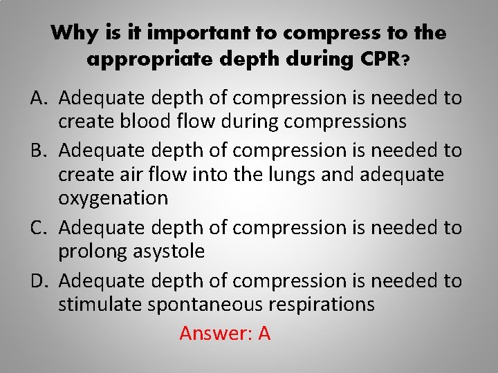 Why is it important to compress to the appropriate depth during CPR? A. Adequate