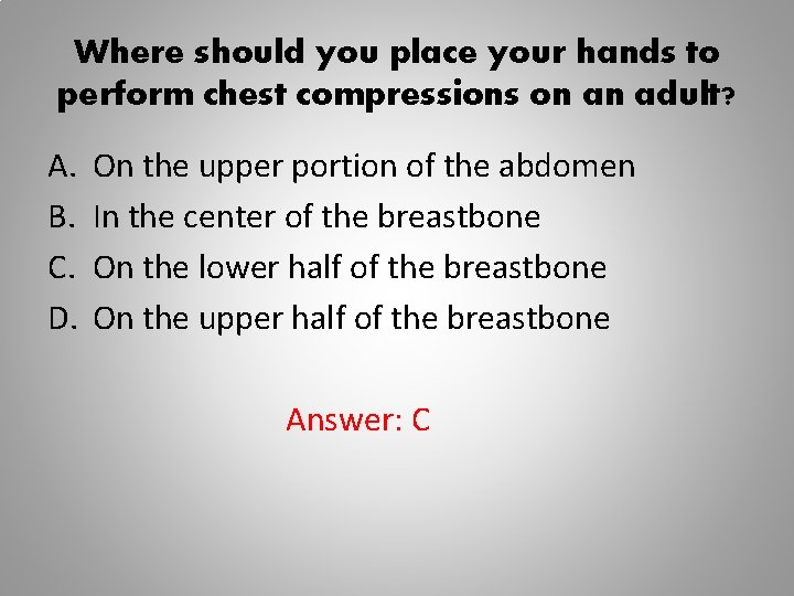 Where should you place your hands to perform chest compressions on an adult? A.