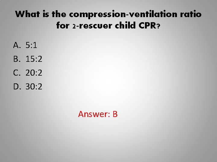 What is the compression-ventilation ratio for 2 -rescuer child CPR? A. B. C. D.