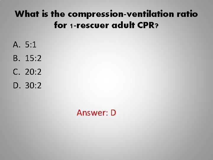 What is the compression-ventilation ratio for 1 -rescuer adult CPR? A. B. C. D.