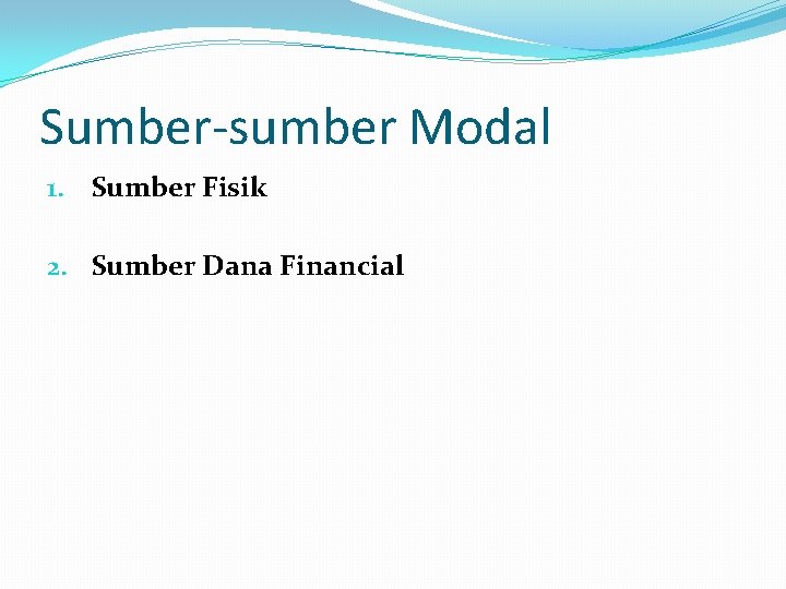 Sumber-sumber Modal 1. Sumber Fisik 2. Sumber Dana Financial 
