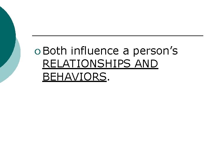 ¡ Both influence a person’s RELATIONSHIPS AND BEHAVIORS. 