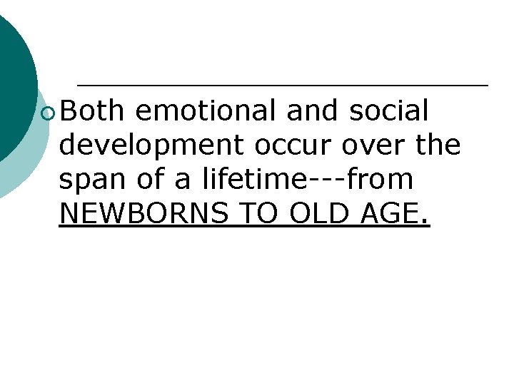 ¡ Both emotional and social development occur over the span of a lifetime---from NEWBORNS