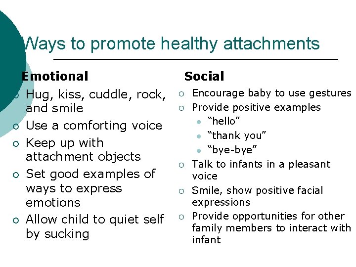 Ways to promote healthy attachments Emotional ¡ ¡ ¡ Hug, kiss, cuddle, rock, and