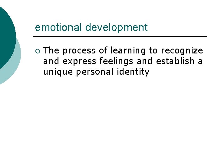 emotional development ¡ The process of learning to recognize and express feelings and establish