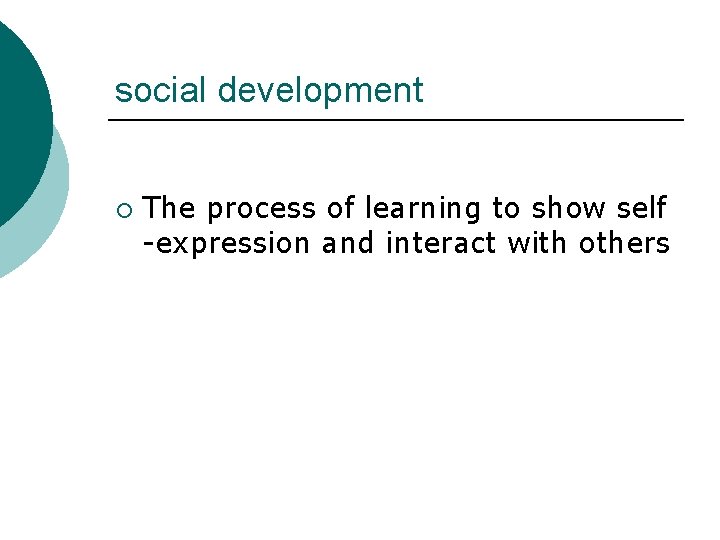 social development ¡ The process of learning to show self -expression and interact with