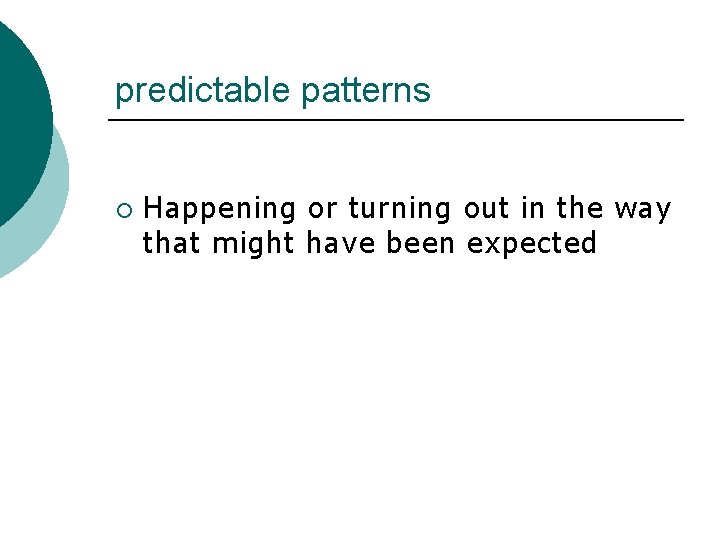 predictable patterns ¡ Happening or turning out in the way that might have been