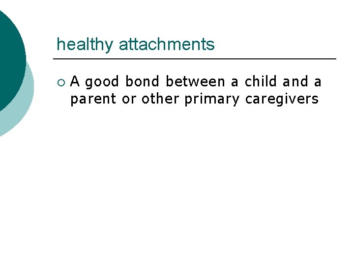 healthy attachments ¡ A good bond between a child and a parent or other