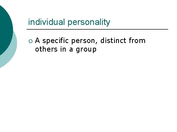 individual personality ¡ A specific person, distinct from others in a group 