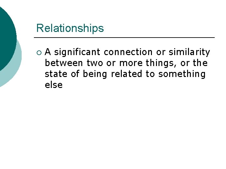 Relationships ¡ A significant connection or similarity between two or more things, or the